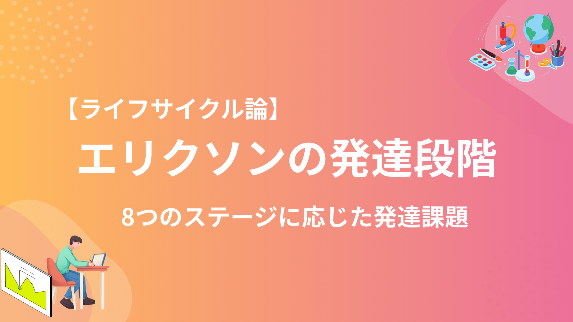 エリクソンの発達段階とは？年齢別に応じた発達課題を考察 - SOCIAL CONNECTION